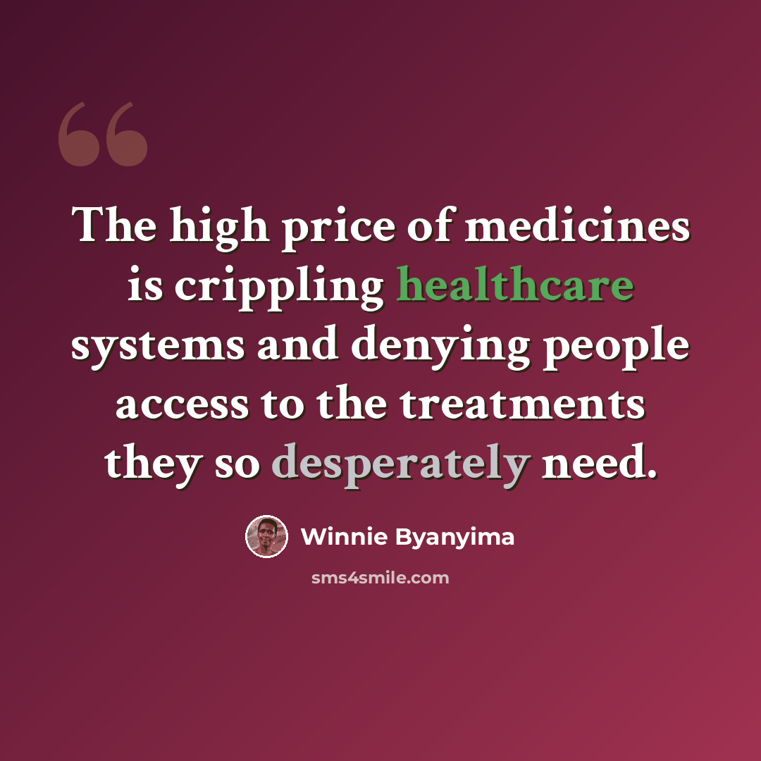“The high price of medicines is crippling healthcare systems and denying people access to the treatments they so desperately need.” quote by Winnie Byanyima