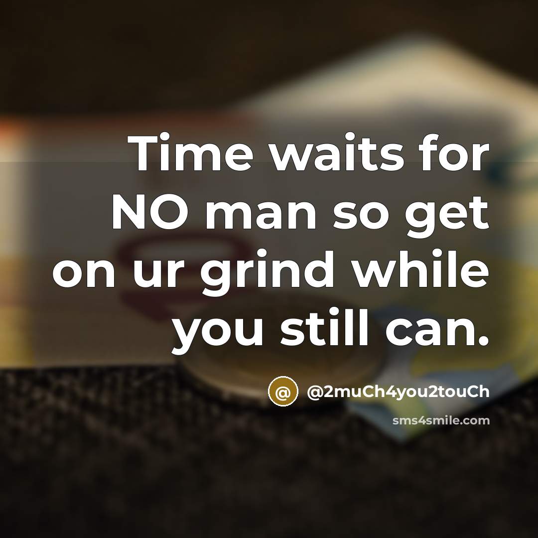“Time waits for NO man so get on ur grind while you still can.” quote by @2muCh4you2touCh
