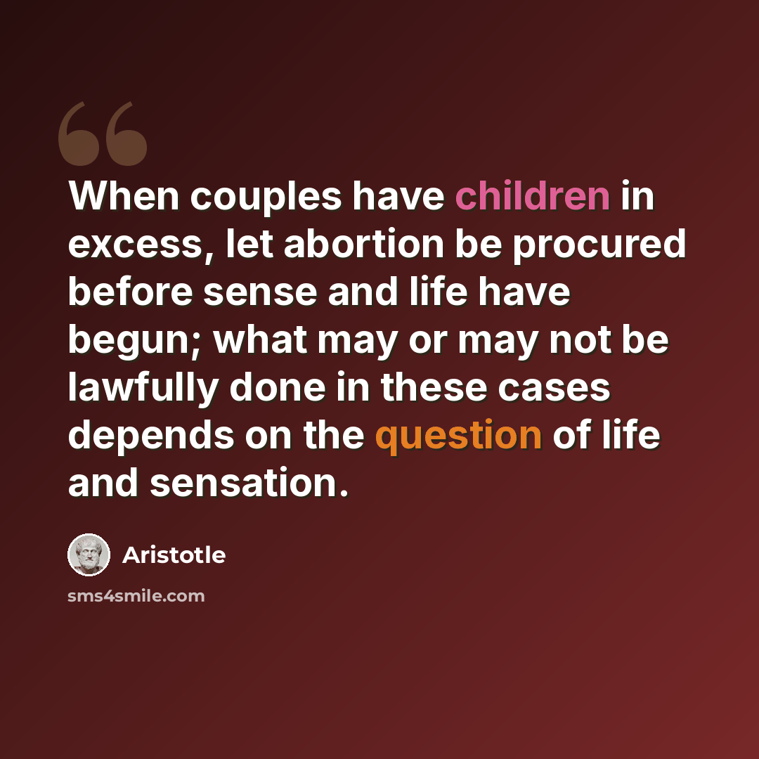 “When couples have children in excess, let abortion be procured before sense and life have begun; what may or may not be lawfully done in these cases depends on the question of life and sensation.” quote by Aristotle
