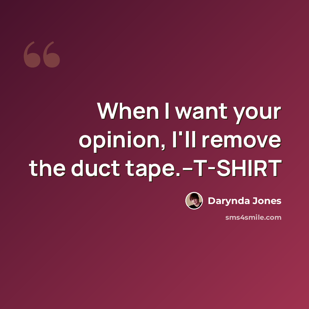 “When I want your opinion, I'll remove the duct tape.--T-SHIRT” quote by Darynda Jones