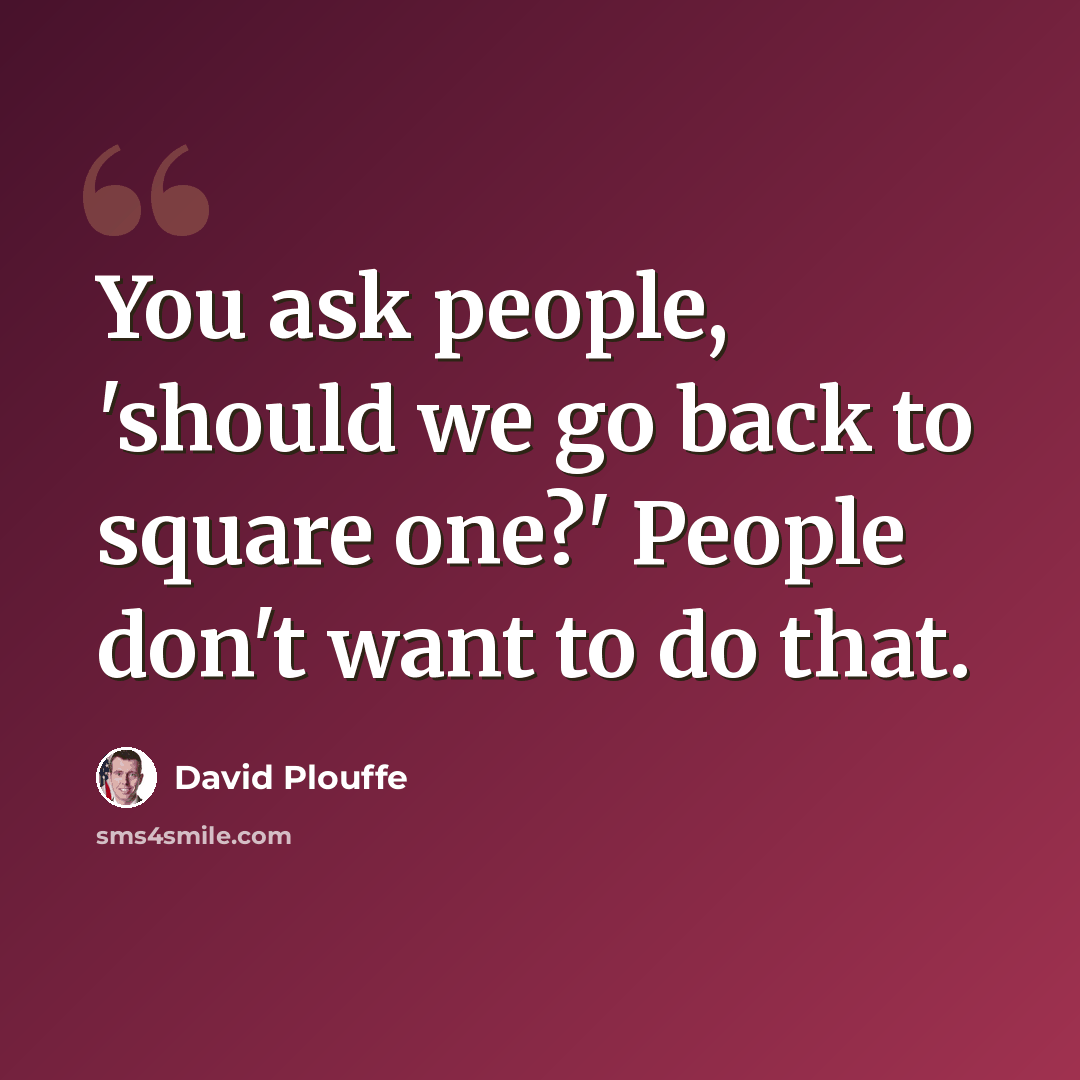 “You ask people, 'should we go back to square one?' People don't want to do that.” quote by David Plouffe