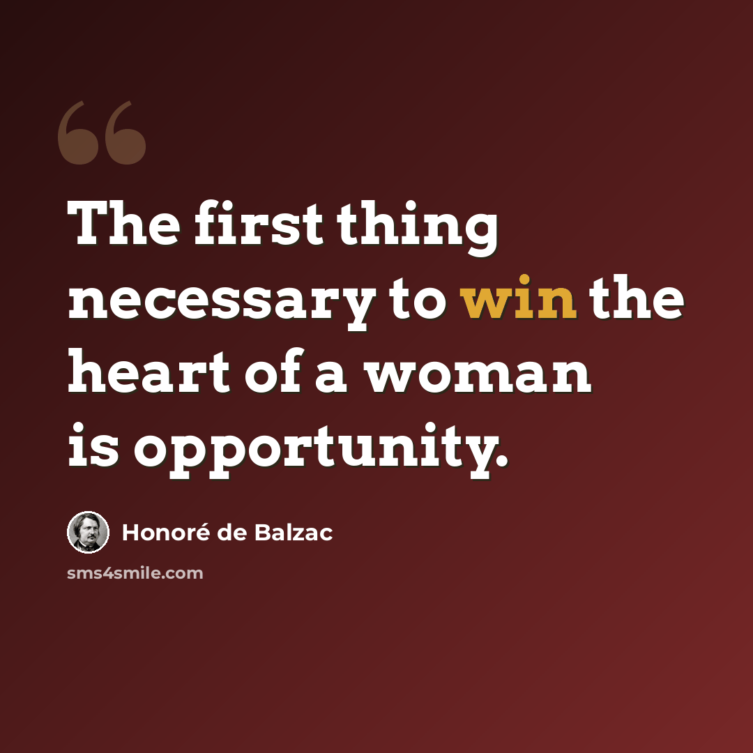 “The first thing necessary to win the heart of a woman is opportunity.” quote by Honore de Balzac