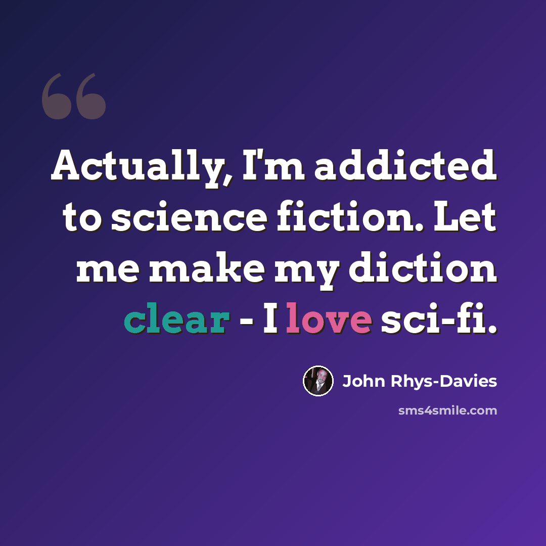“Actually, I'm addicted to science fiction. Let me make my diction clear - I love sci-fi.” quote by John Rhys-Davies