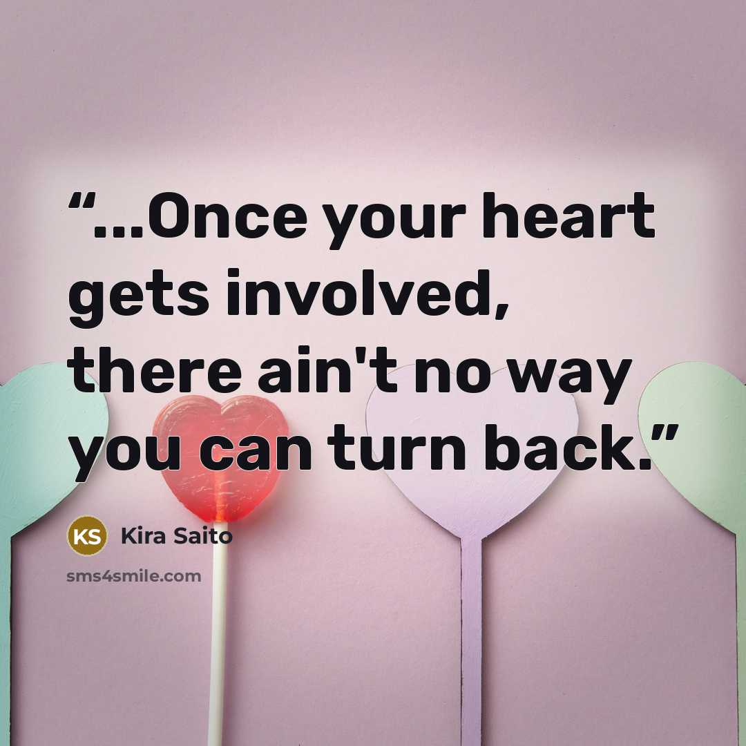 “...Once your heart gets involved, there ain't no way you can turn back.” quote by Kira Saito