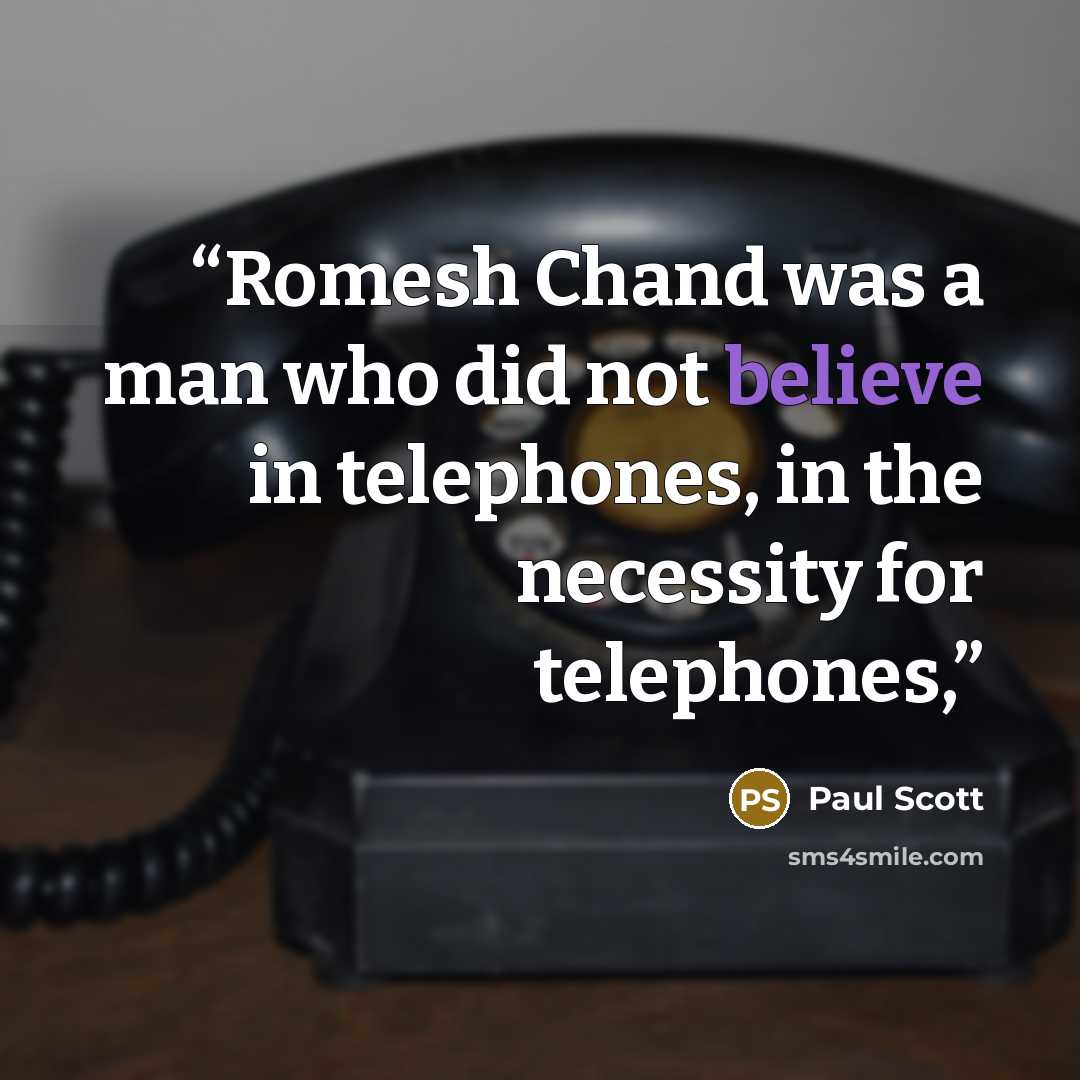 “Romesh Chand was a man who did not believe in telephones, in the necessity for telephones,” quote by Paul Scott