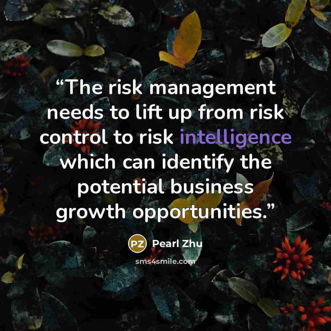 “The risk management needs to lift up from risk control to risk intelligence which can identify the potential business growth opportunities.” quote by Pearl Zhu