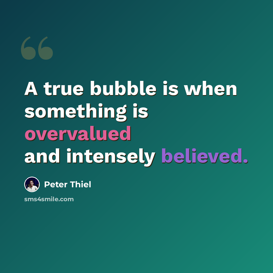 “A true bubble is when something is overvalued and intensely believed.” quote by Peter Thiel