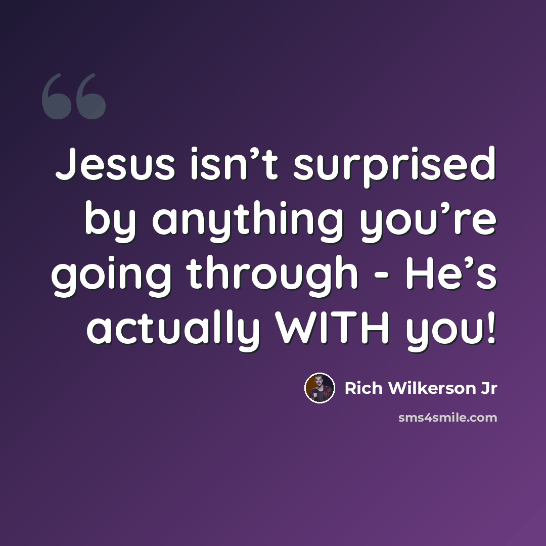 “Jesus isn’t surprised by anything you’re going through - He’s actually WITH you!” quote by Rich Wilkerson Jr