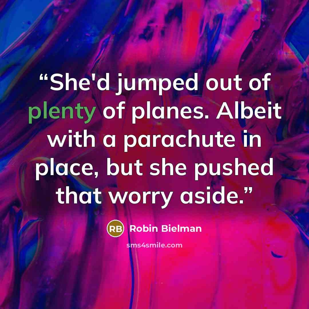 “She'd jumped out of plenty of planes. Albeit with a parachute in place, but she pushed that worry aside.” quote by Robin Bielman