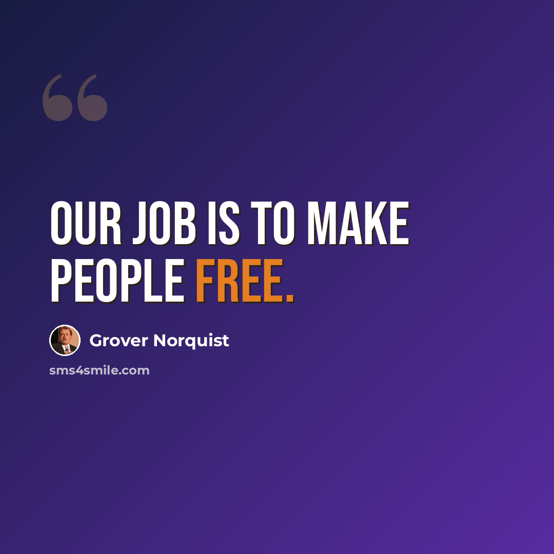 “Our job is to make people free.” quote by Grover Norquist