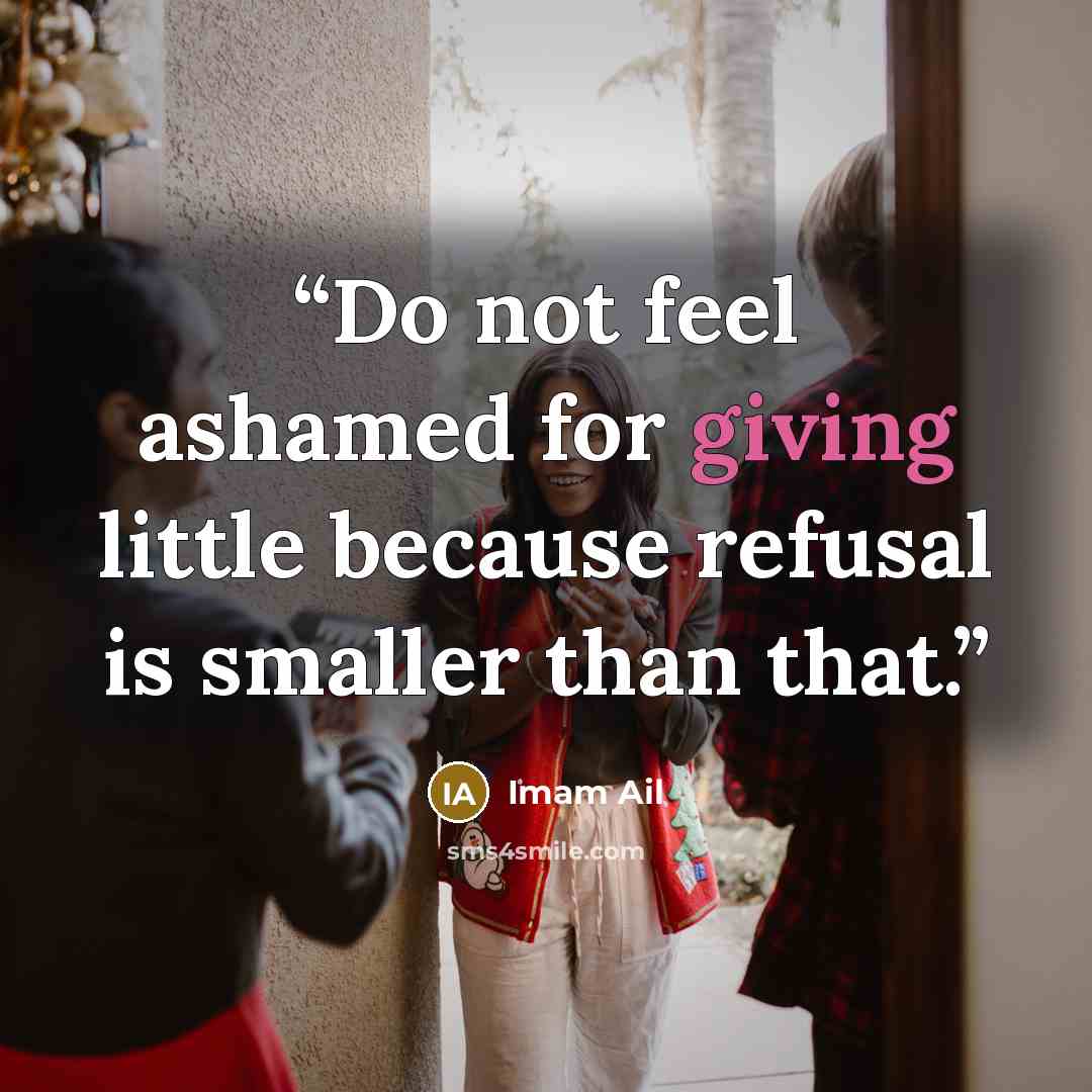 “Do not feel ashamed for giving little because refusal is smaller than that.” quote by Imam Ail