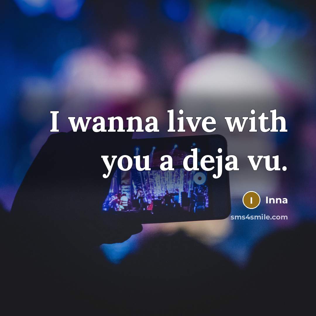 “I wanna live with you a deja vu.” quote by Inna