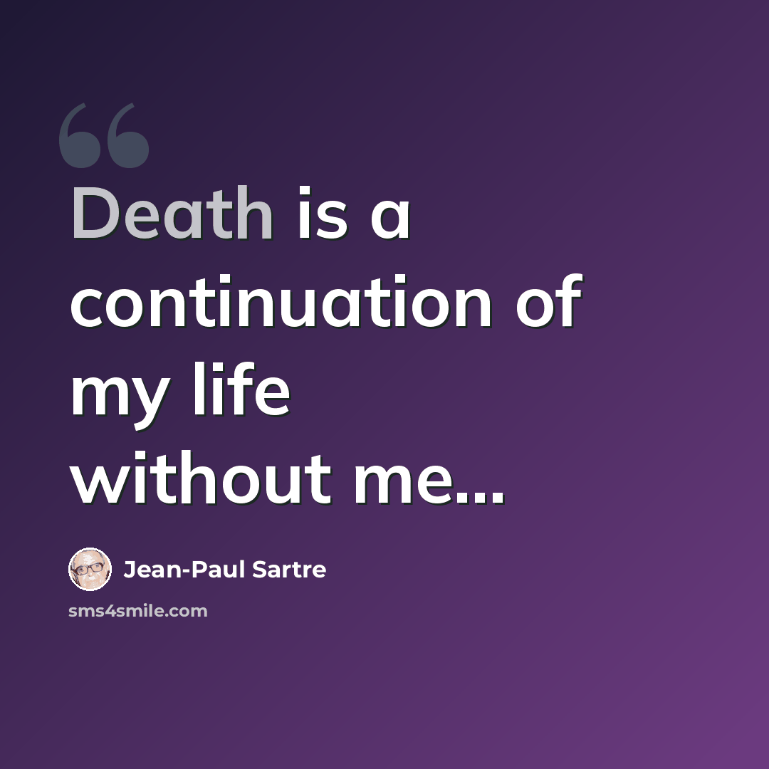 “Death is a continuation of my life without me...” quote by Jean-Paul Sartre