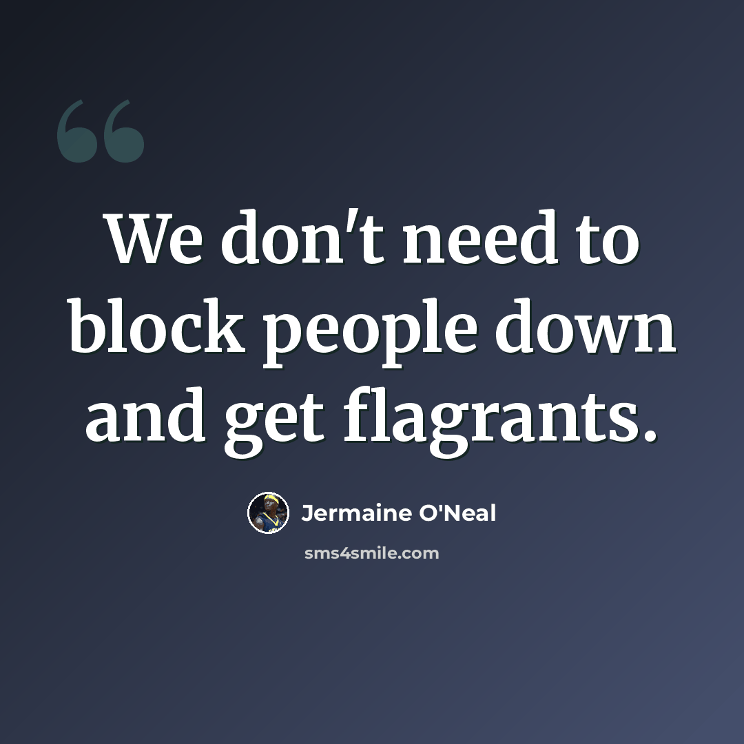 “We don't need to block people down and get flagrants.” quote by Jermaine O'Neal