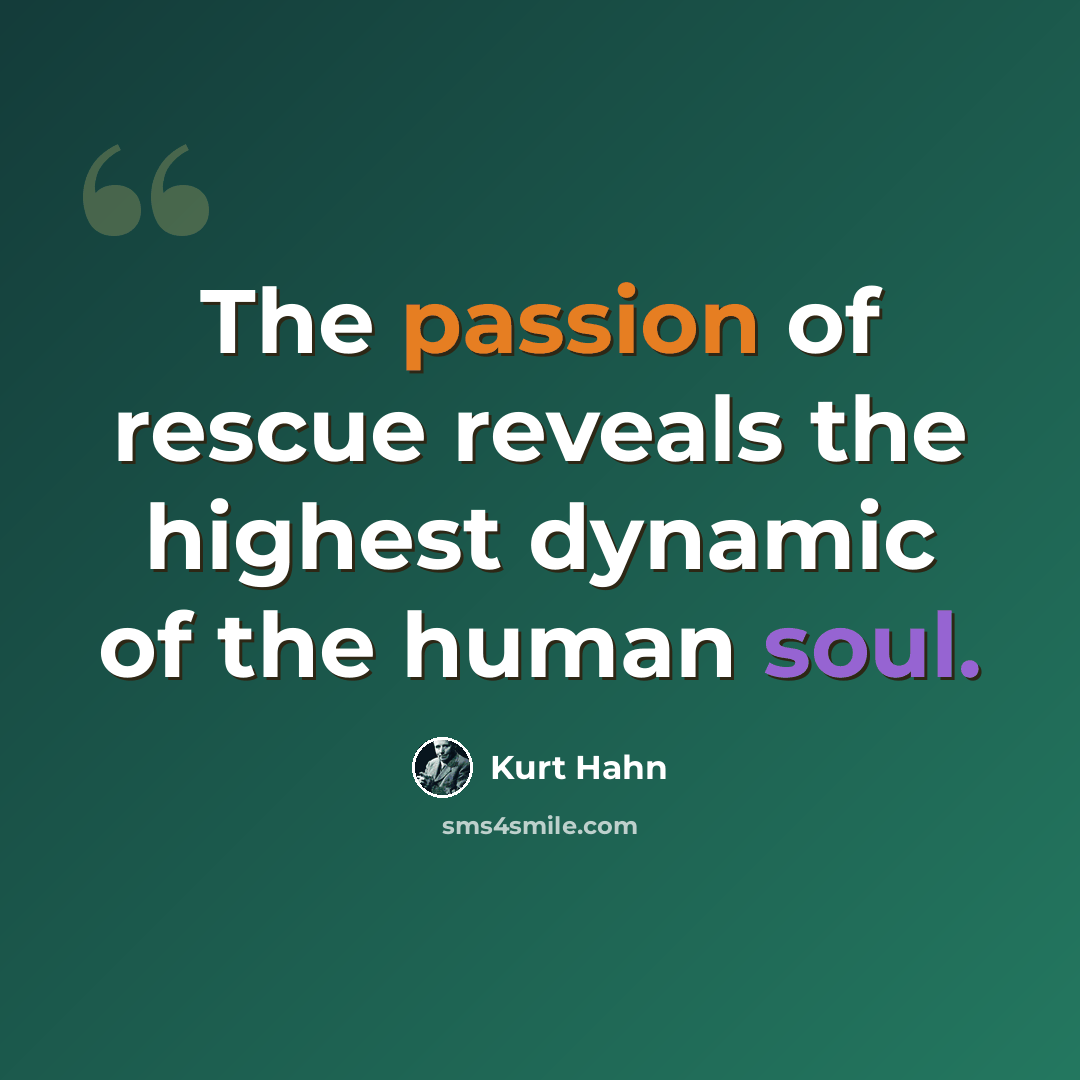 “The passion of rescue reveals the highest dynamic of the human soul.” quote by Kurt Hahn