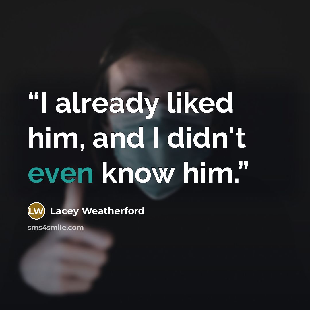 “I already liked him, and I didn't even know him.” quote by Lacey Weatherford