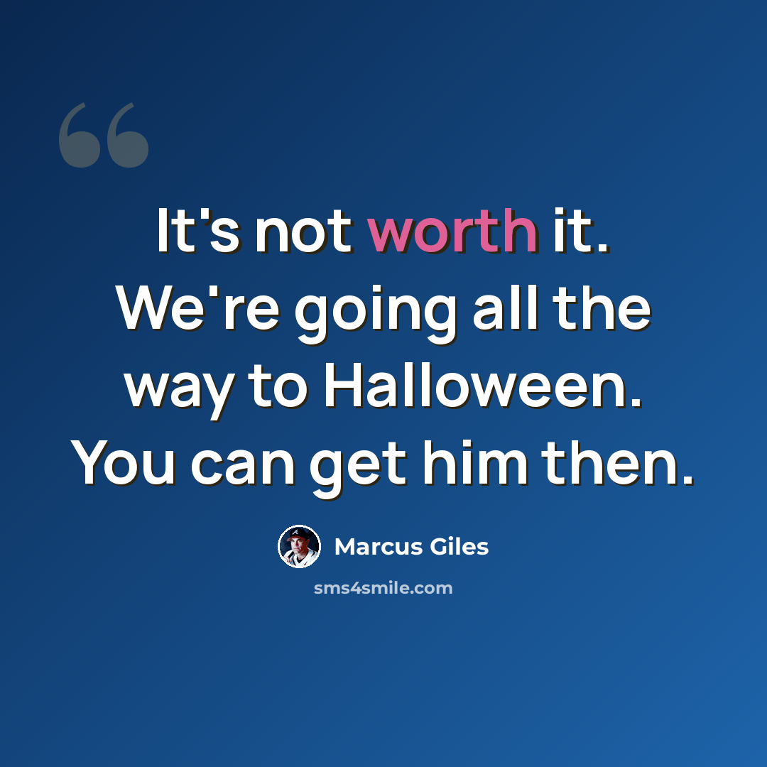 “It's not worth it. We're going all the way to Halloween. You can get him then.” quote by Marcus Giles