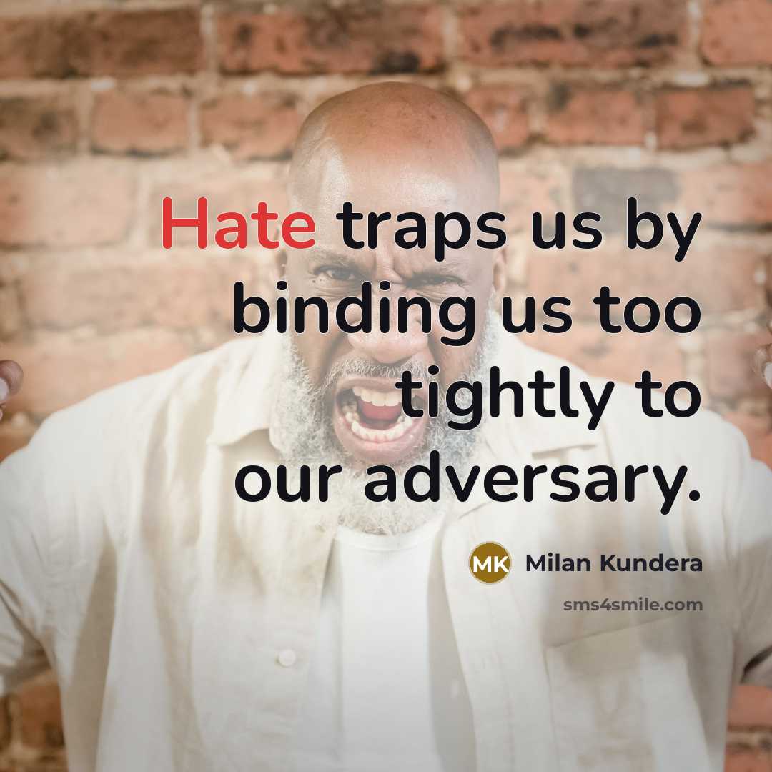 “Hate traps us by binding us too tightly to our adversary.” quote by Milan Kundera
