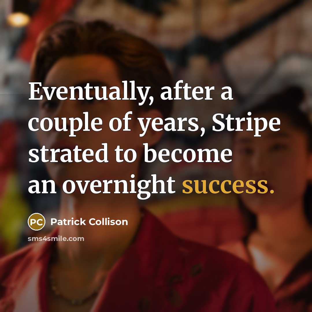 “Eventually, after a couple of years, Stripe strated to become an overnight success.” quote by Patrick Collison
