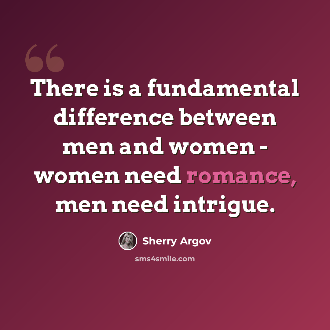 “There is a fundamental difference between men and women - women need romance, men need intrigue.” quote by Sherry Argov