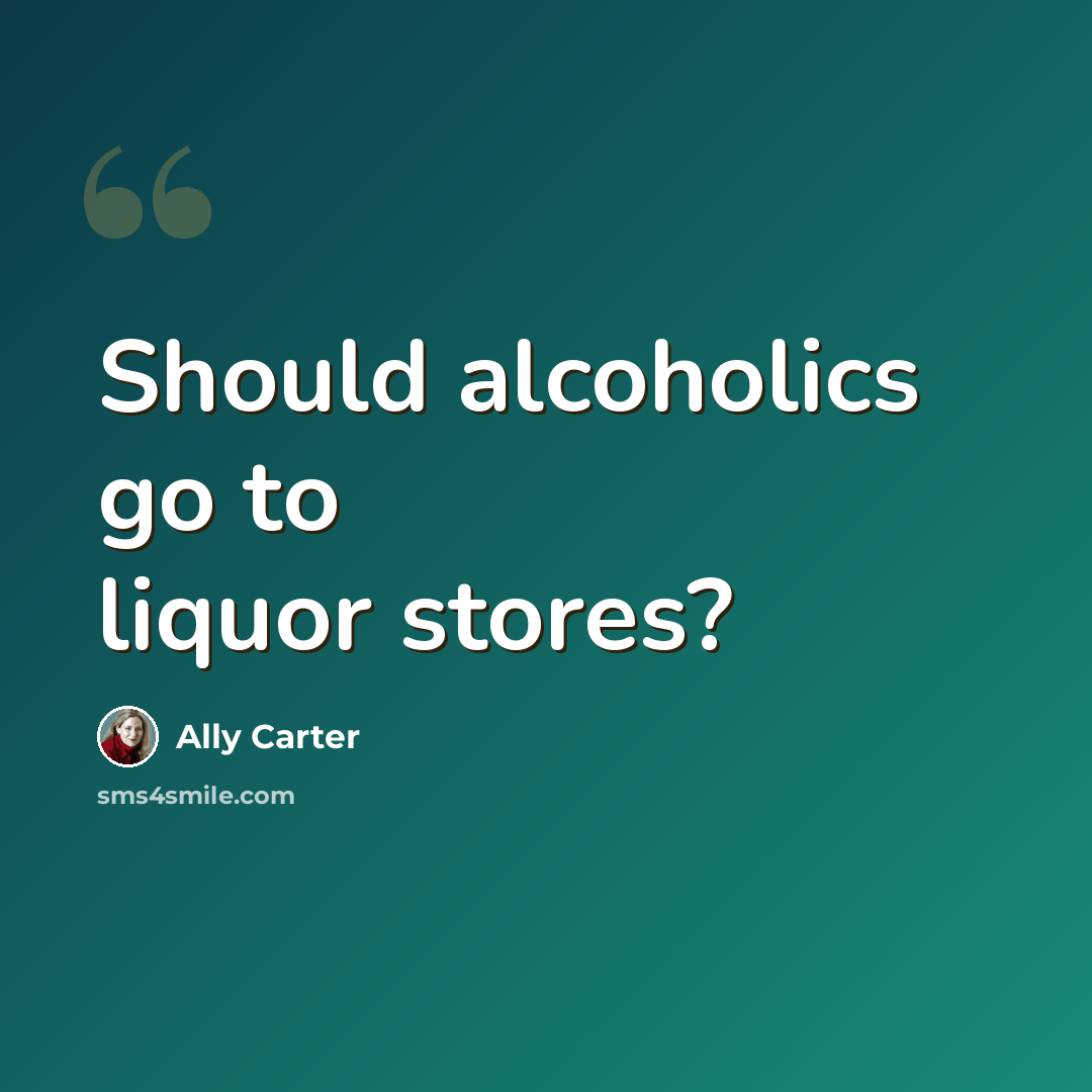 “Should alcoholics go to liquor stores?” quote by Ally Carter