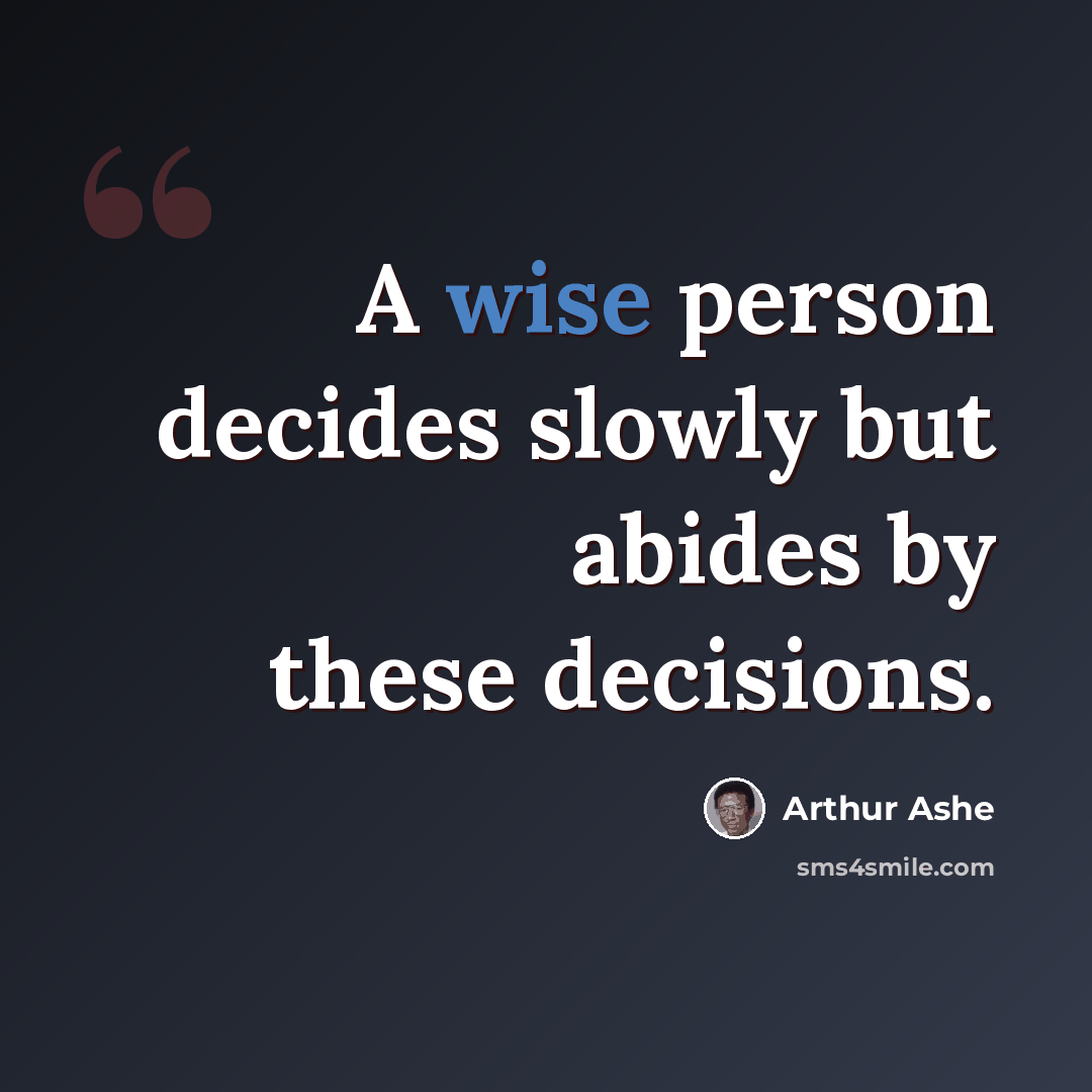 “A wise person decides slowly but abides by these decisions.” quote by Arthur Ashe