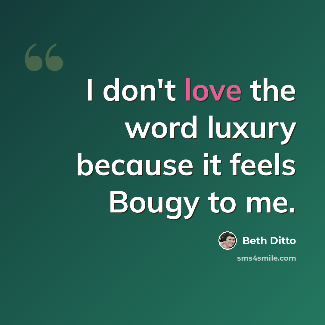 “I don't love the word luxury because it feels Bougy to me.” quote by Beth Ditto