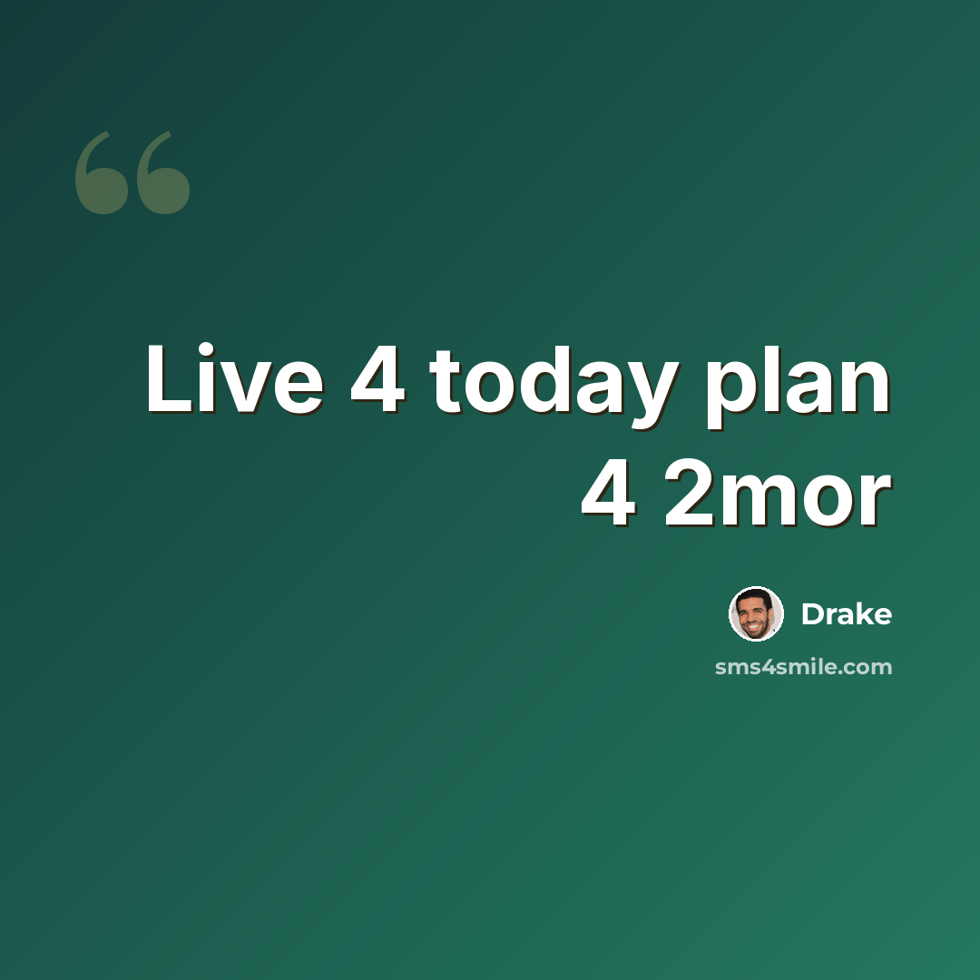 “Live 4 today plan 4 2mor” quote by DRaKE