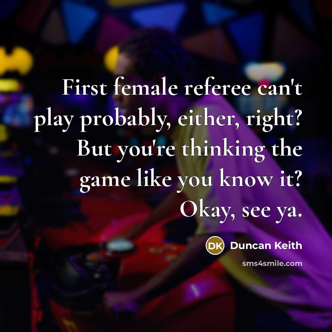 “First female referee can't play probably, either, right? But you're thinking the game like you know it? Okay, see ya.” quote by Duncan Keith