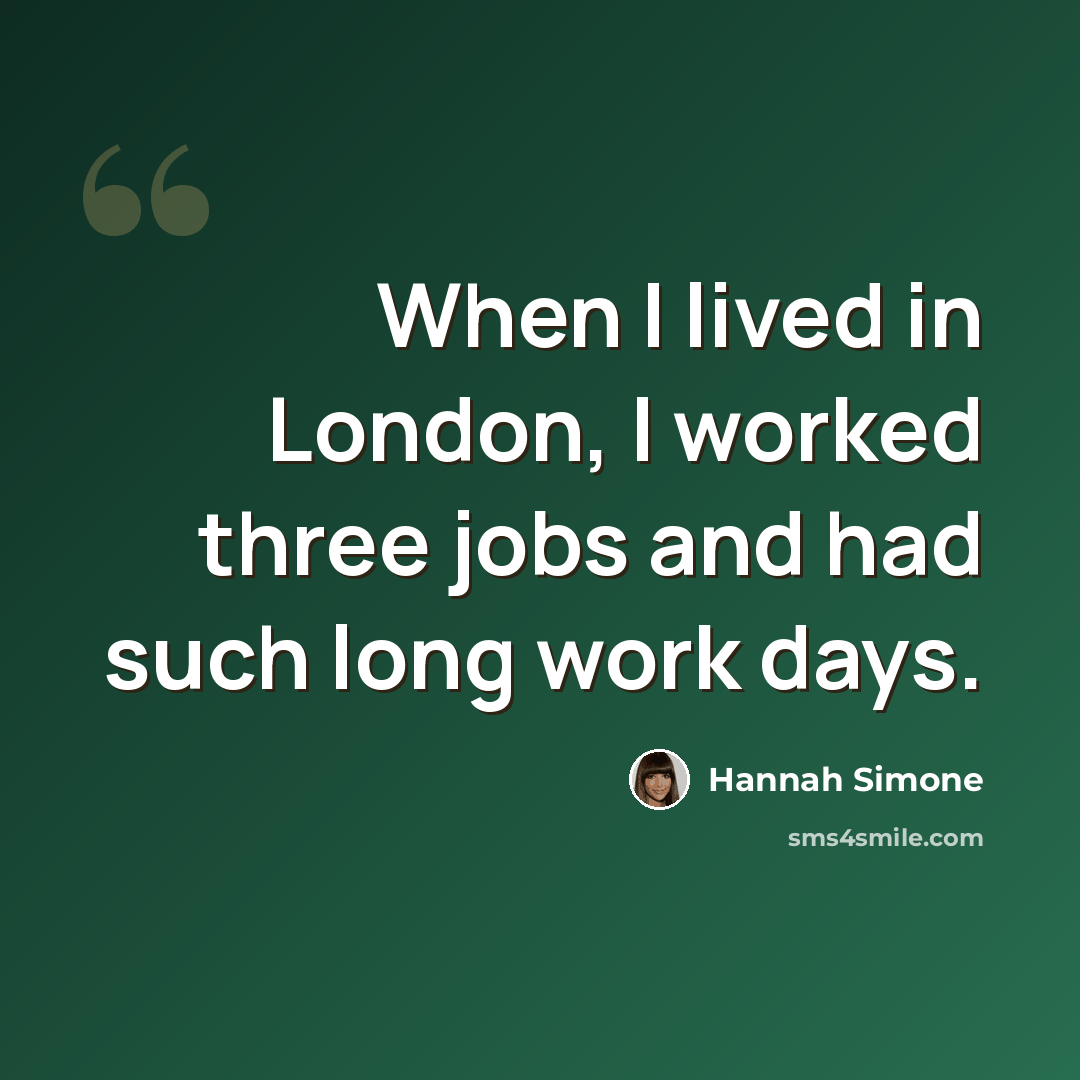“When I lived in London, I worked three jobs and had such long work days.” quote by Hannah Simone