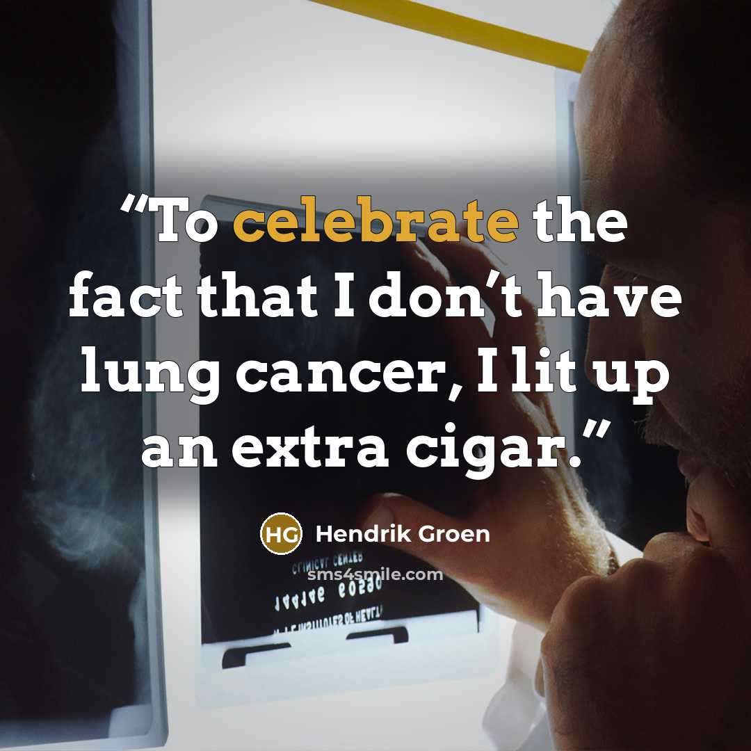 “To celebrate the fact that I don’t have lung cancer, I lit up an extra cigar.” quote by Hendrik Groen