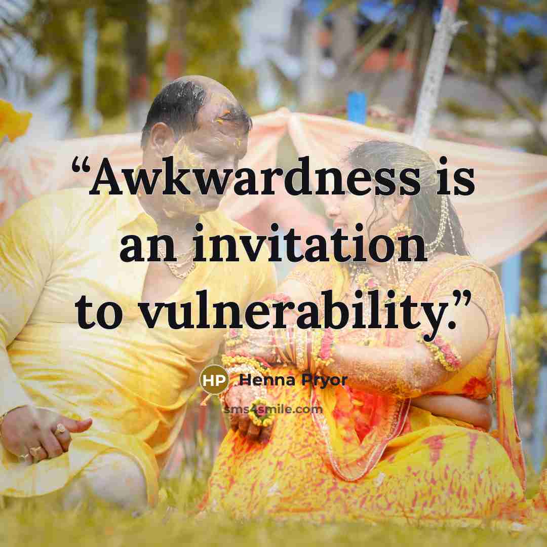 “Awkwardness is an invitation to vulnerability.” quote by Henna Pryor