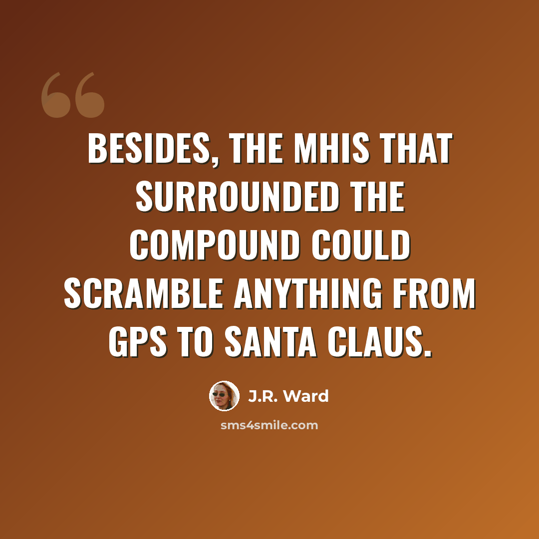 “Besides, the mhis that surrounded the compound could scramble anything from GPS to Santa Claus.” quote by J.R. Ward