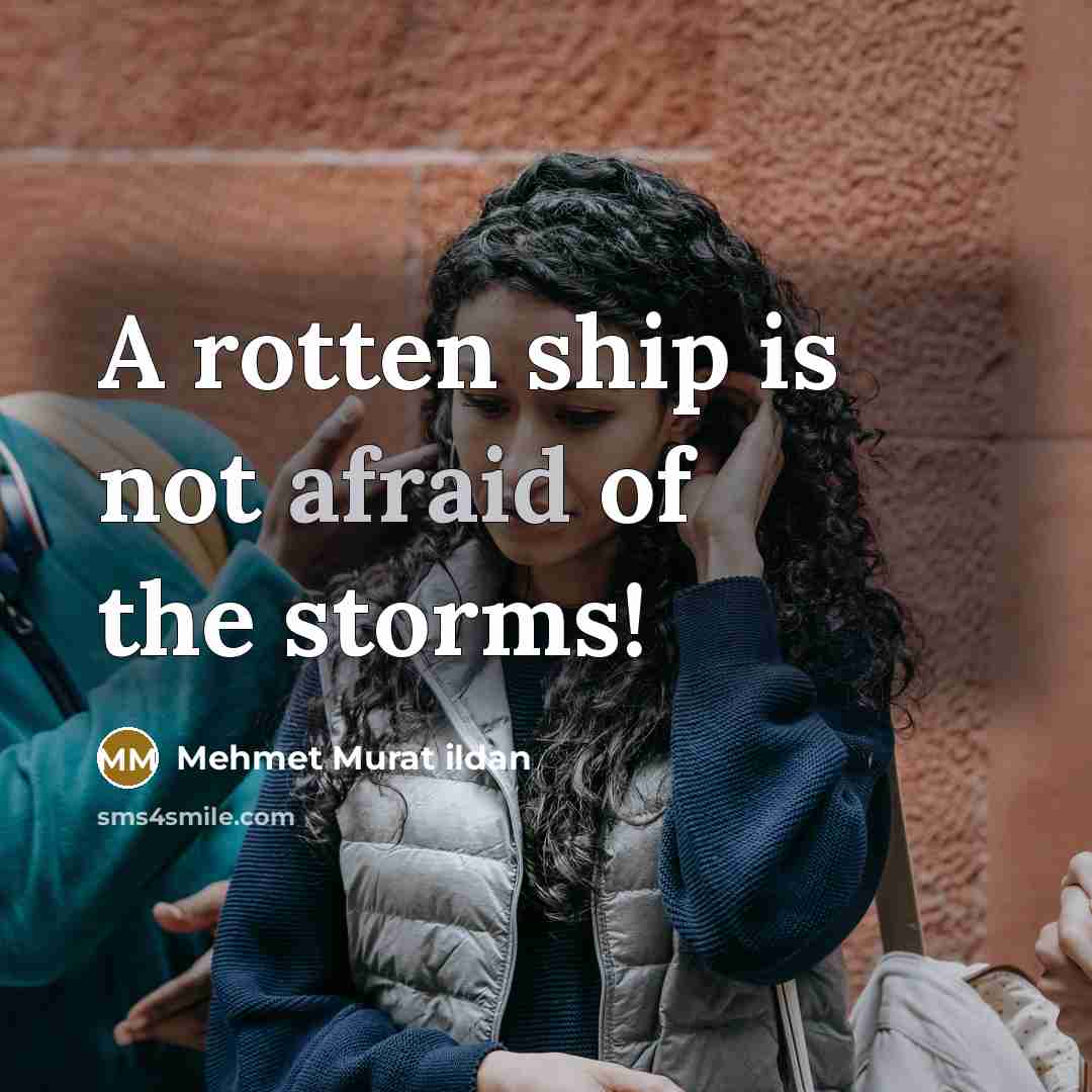 “A rotten ship is not afraid of the storms!” quote by Mehmet Murat Ildan