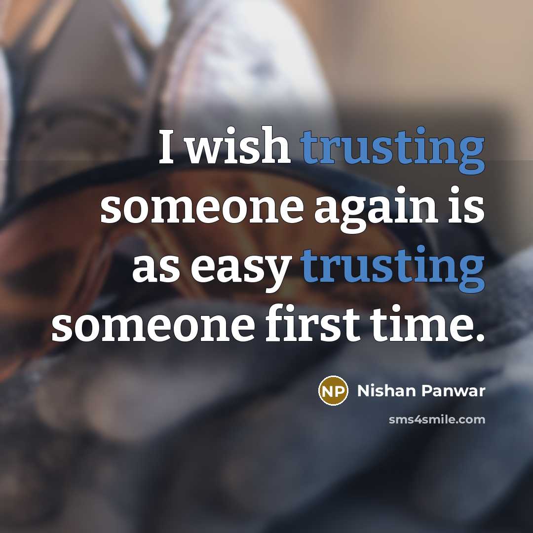 “I wish trusting someone again is as easy trusting someone first time.” quote by Nishan Panwar
