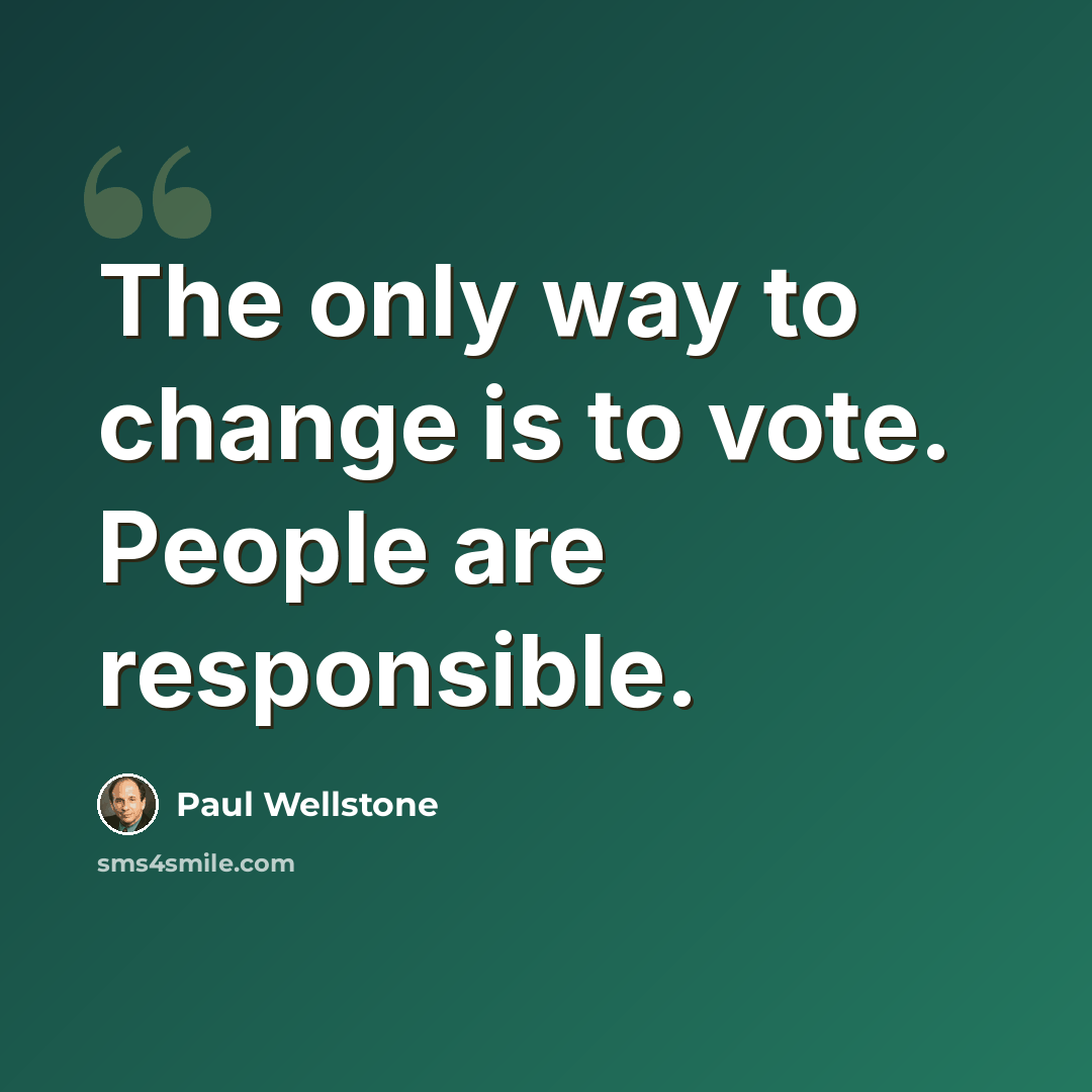 “The only way to change is to vote. People are responsible.” quote by Paul Wellstone