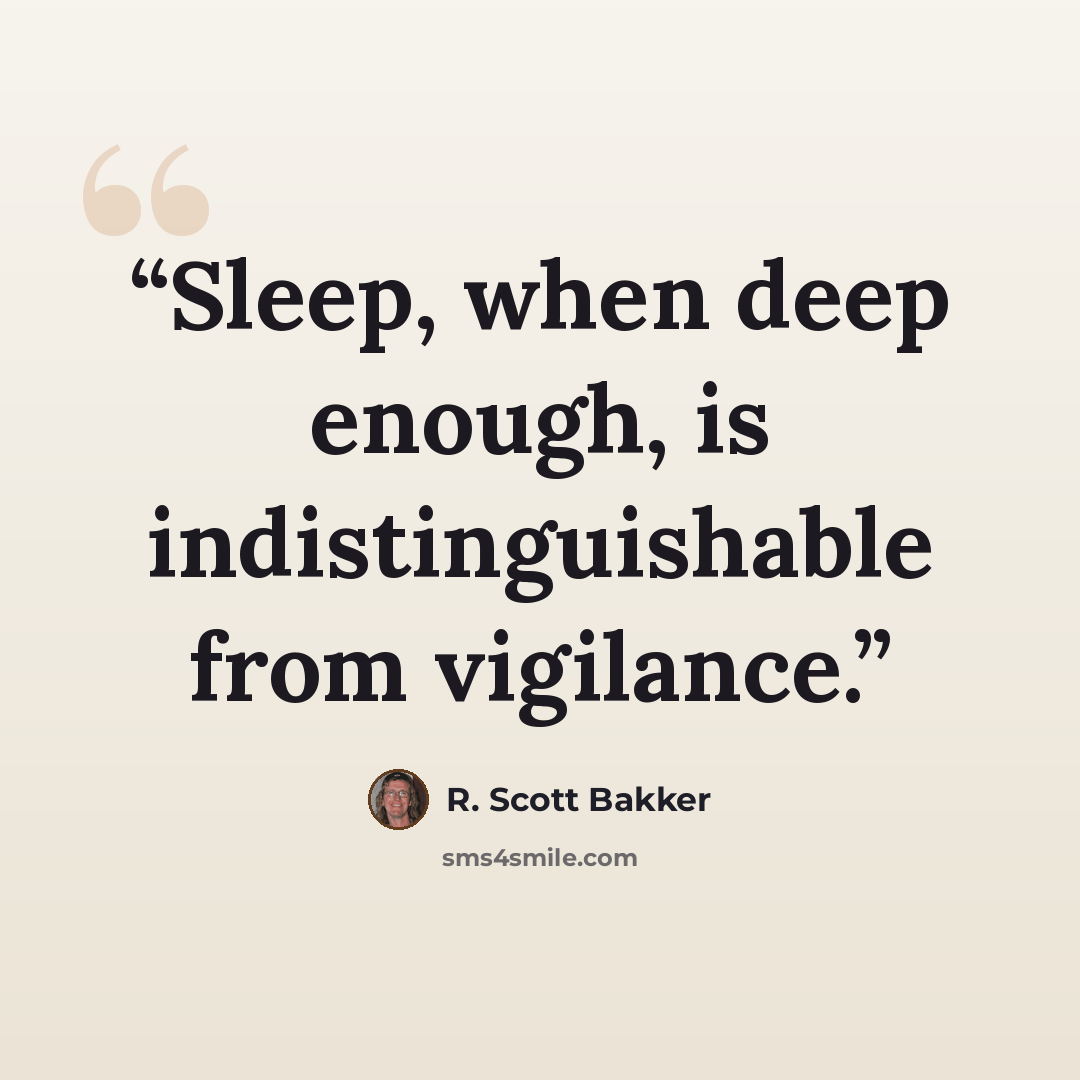 “Sleep, when deep enough, is indistinguishable from vigilance.” quote by R. Scott Bakker