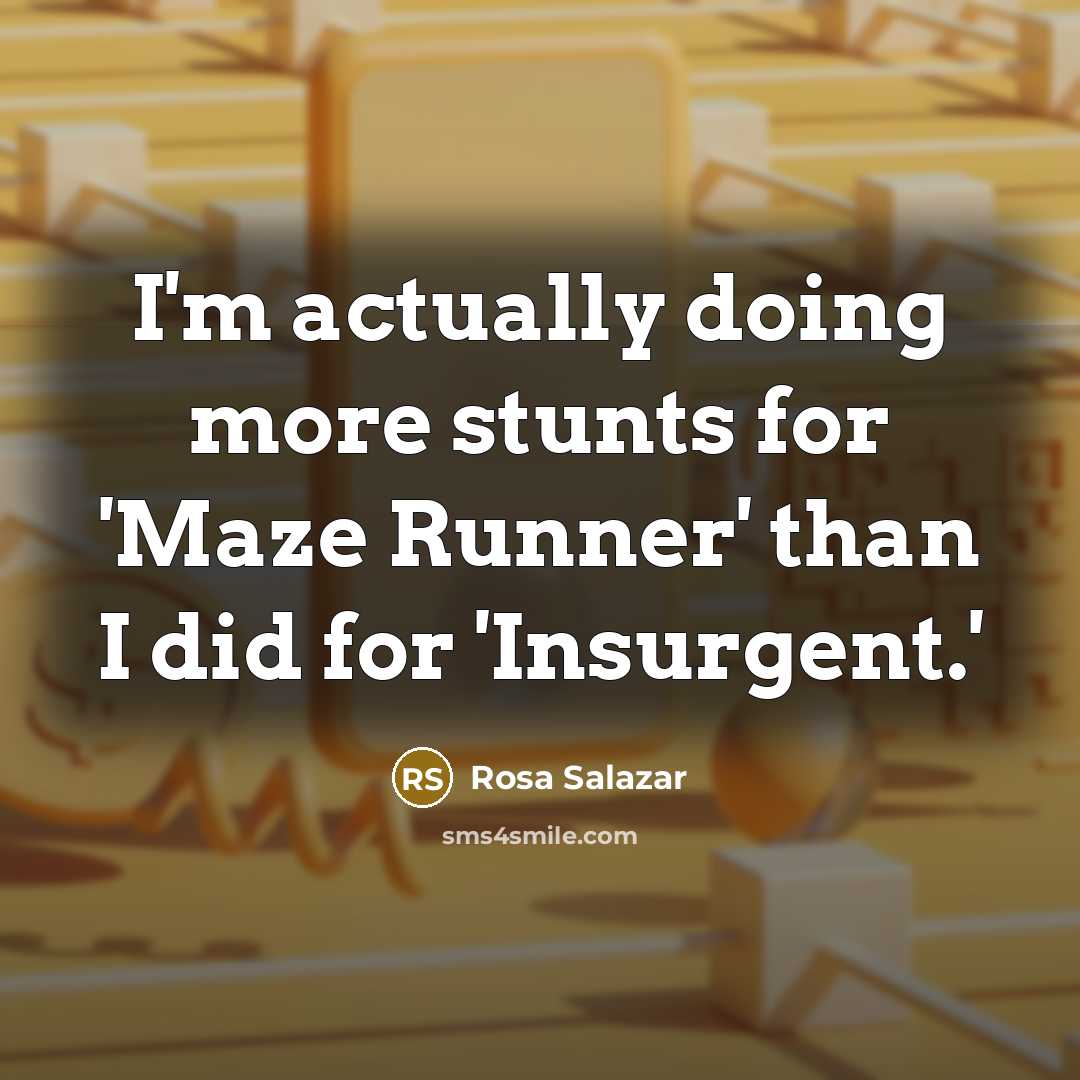 “I'm actually doing more stunts for 'Maze Runner' than I did for 'Insurgent.'” quote by Rosa Salazar