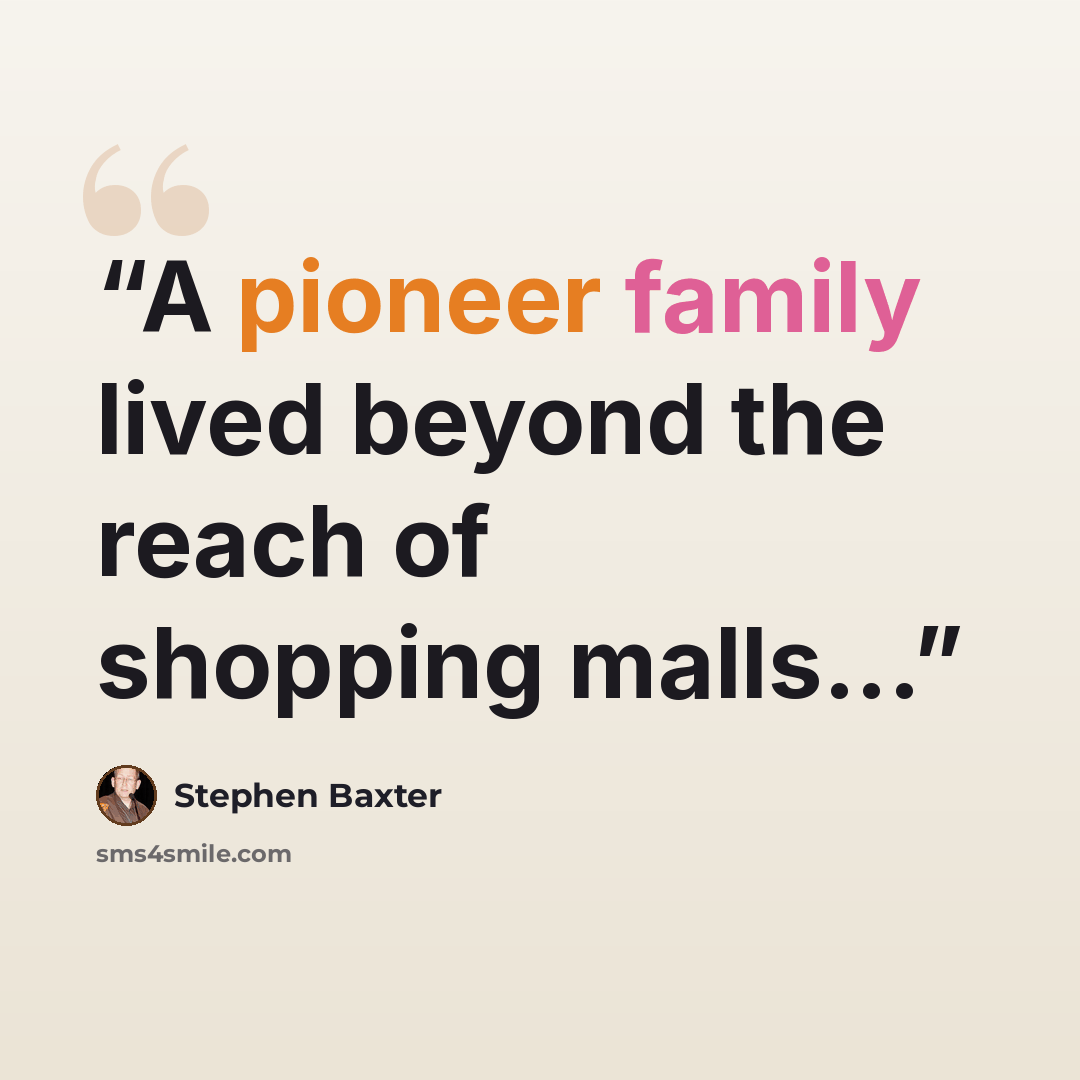 “A pioneer family lived beyond the reach of shopping malls...” quote by Stephen Baxter