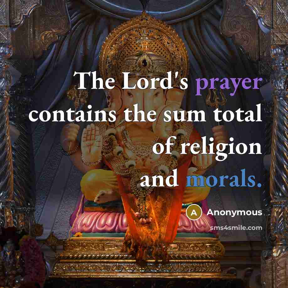 “The Lord's prayer contains the sum total of religion and morals.” quote by Anonymous