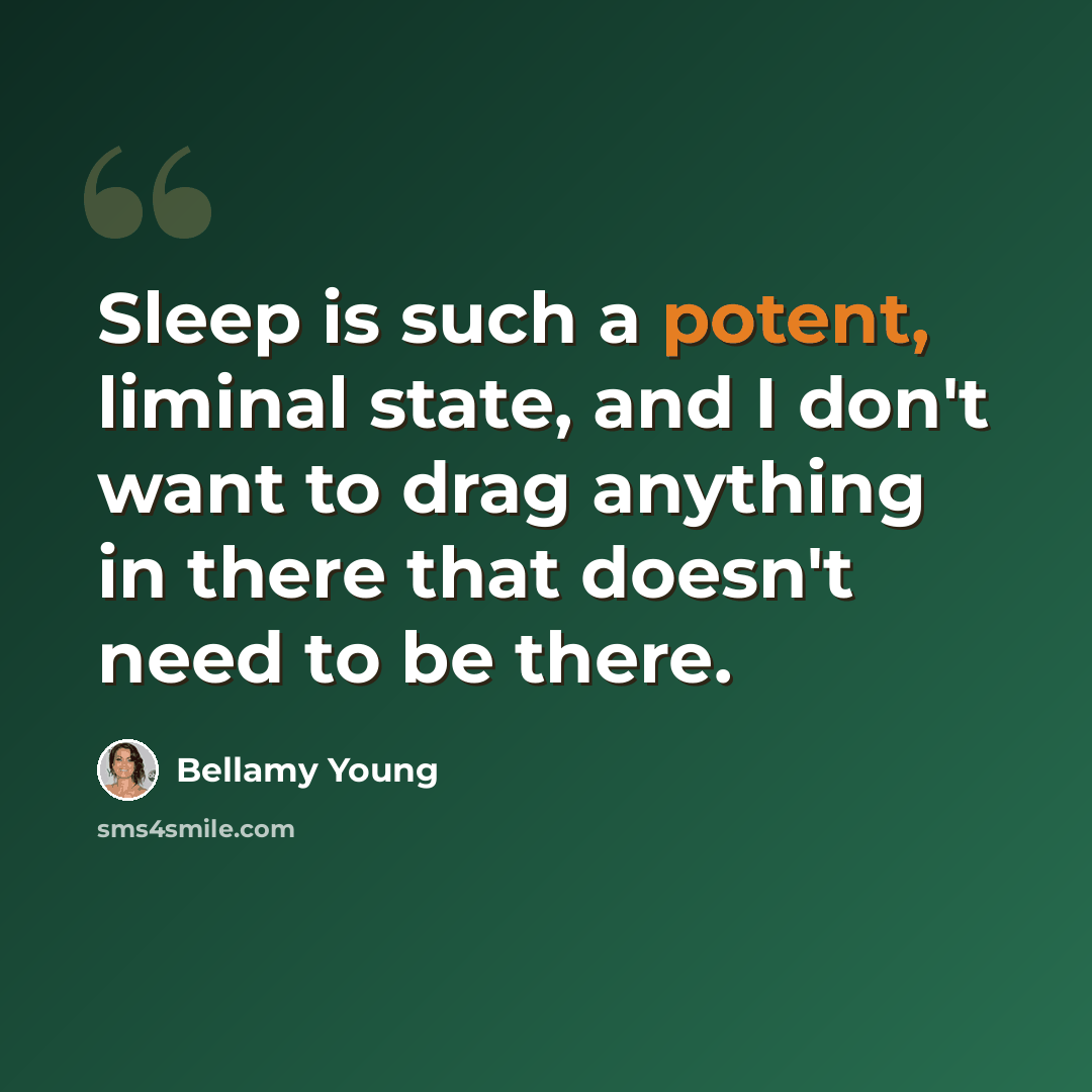 “Sleep is such a potent, liminal state, and I don't want to drag anything in there that doesn't need to be there.” quote by Bellamy Young