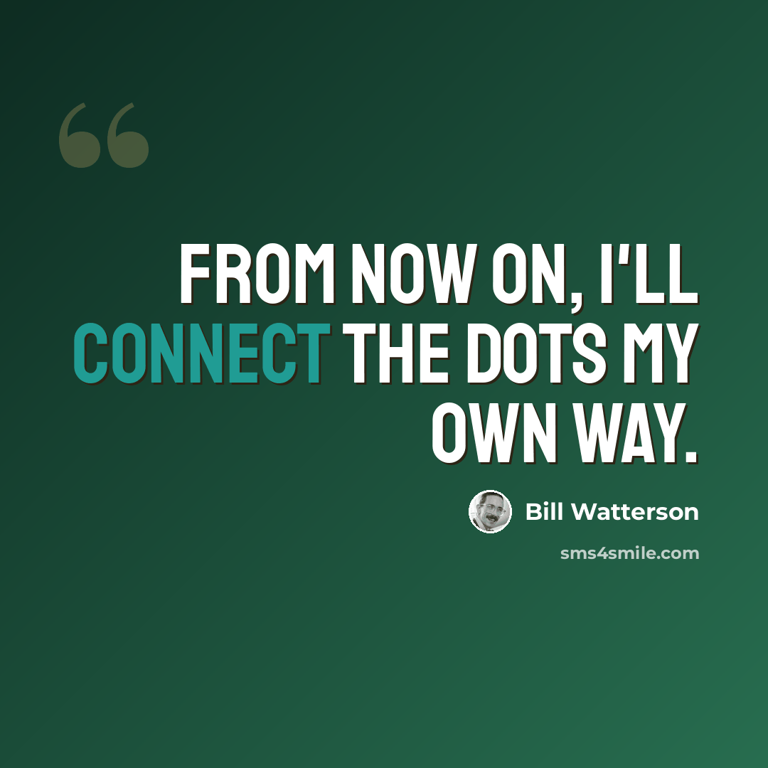“From now on, I'll connect the dots my own way.” quote by Bill Watterson