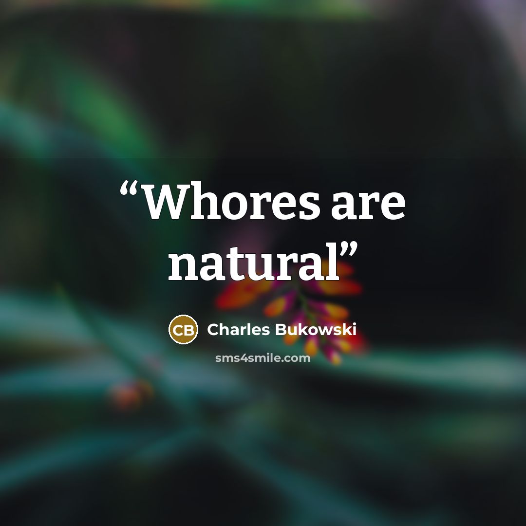 “Whores are natural” quote by Charles Bukowski