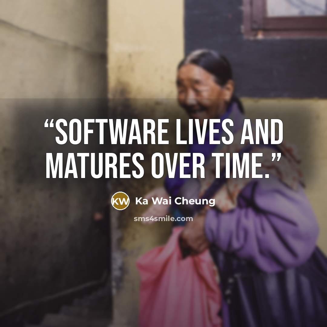 “Software lives and matures over time.” quote by Ka Wai Cheung
