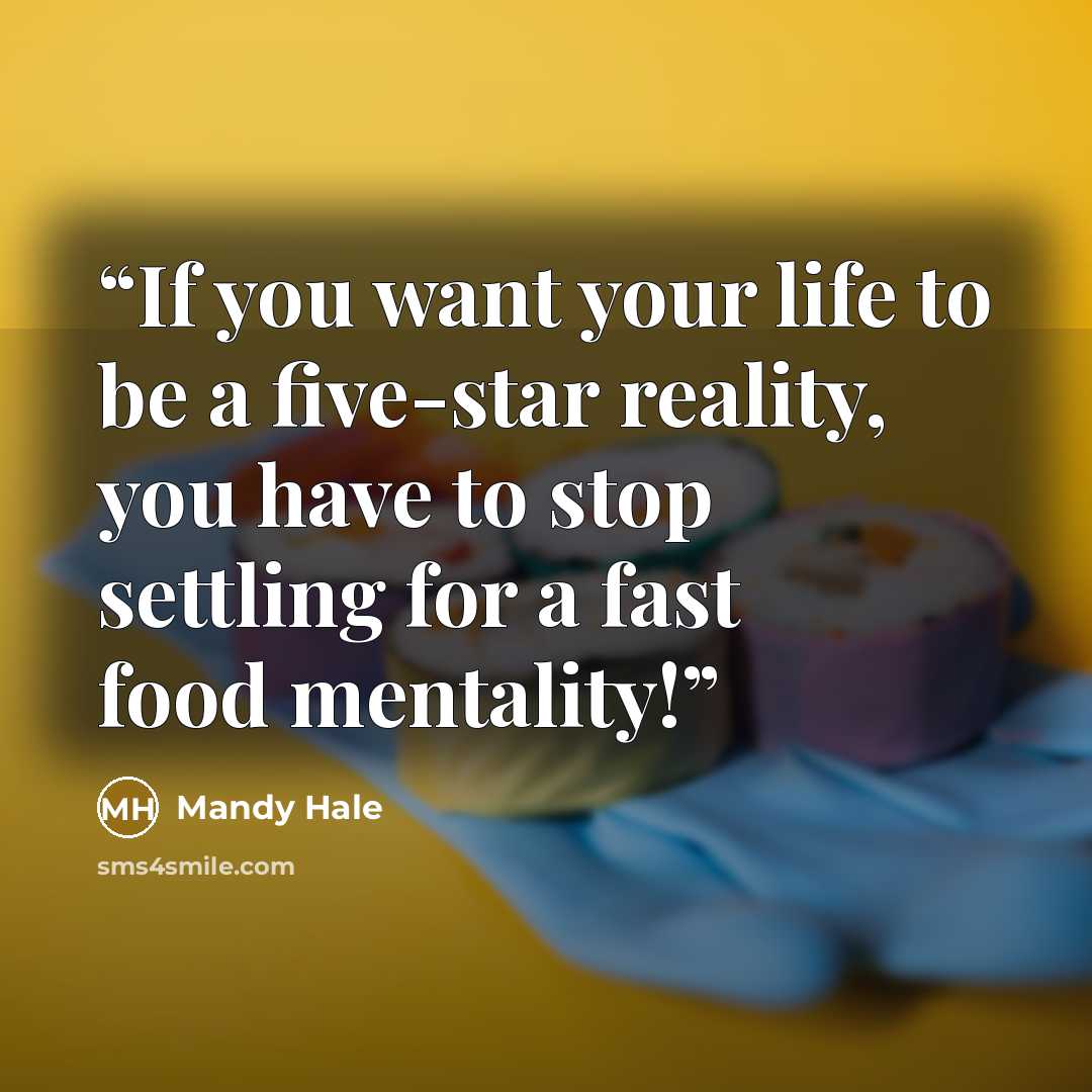 “If you want your life to be a five-star reality, you have to stop settling for a fast food mentality!” quote by Mandy Hale
