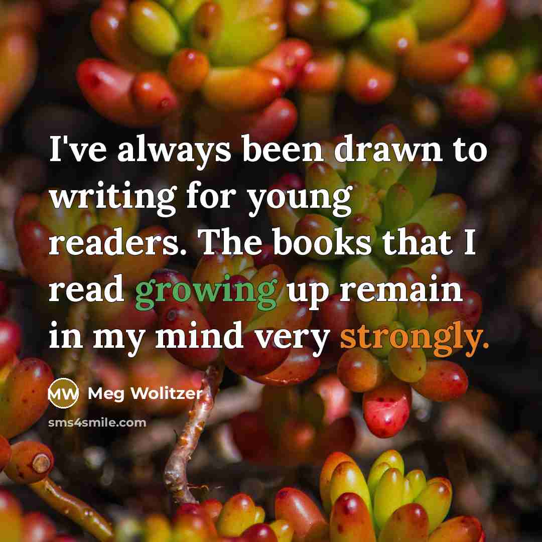 “I've always been drawn to writing for young readers. The books that I read growing up remain in my mind very strongly.” quote by Meg Wolitzer