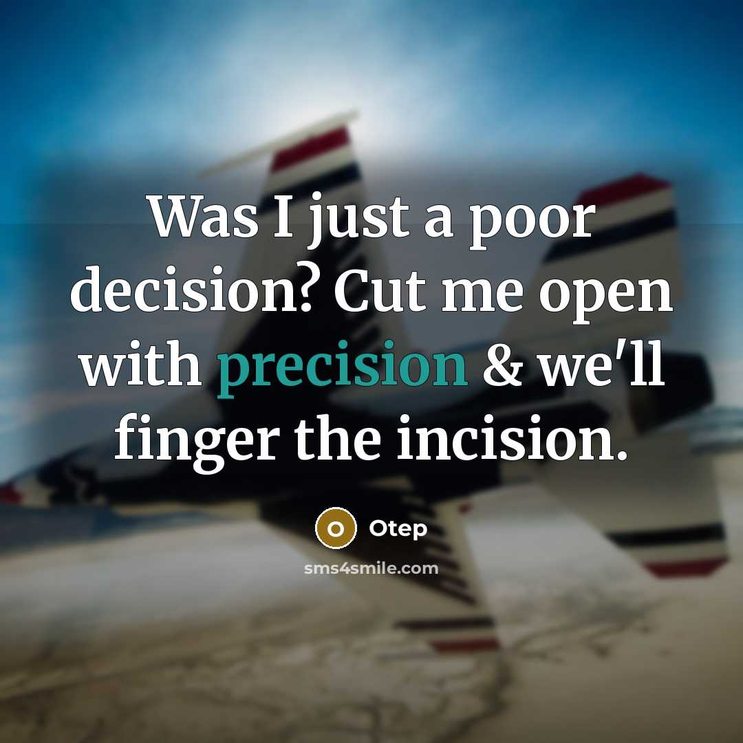 “Was I just a poor decision? Cut me open with precision & we'll finger the incision.” quote by Otep