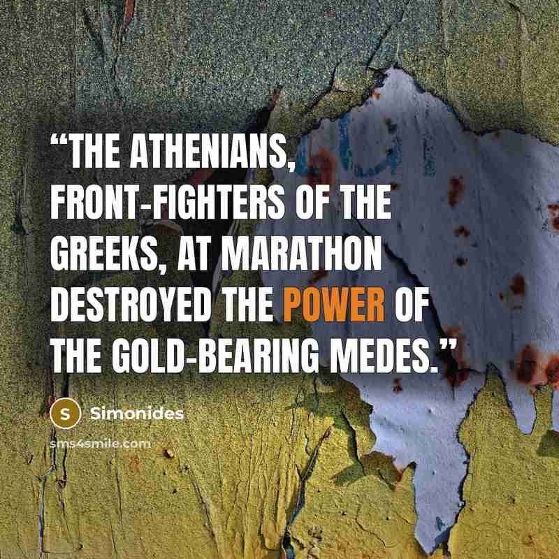 “The Athenians, front-fighters of the Greeks, at Marathon destroyed the power of the gold-bearing Medes.” quote by Simonides