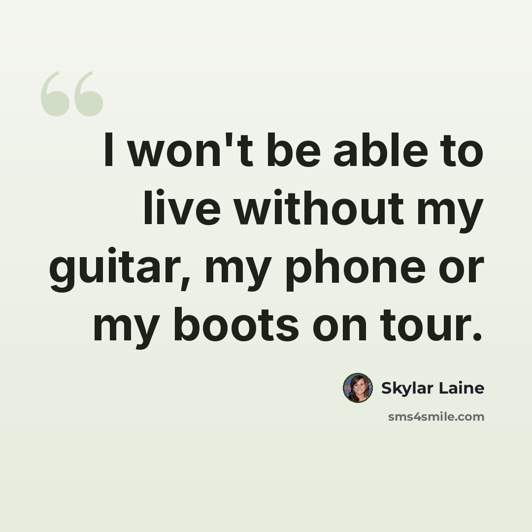 “I won't be able to live without my guitar, my phone or my boots on tour.” quote by Skylar Laine