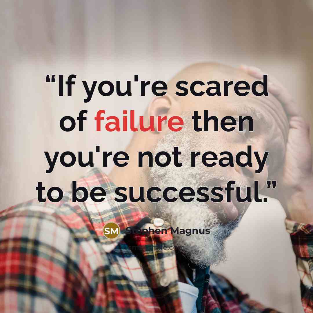 “If you're scared of failure then you're not ready to be successful.” quote by Stephen Magnus